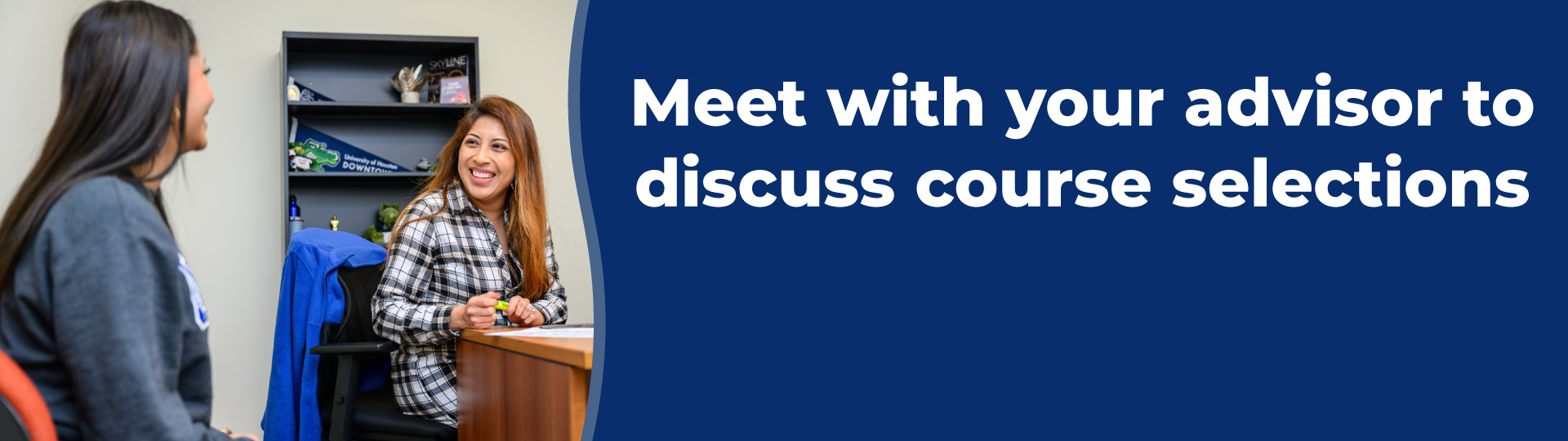 Meet with your advisor to discuss course selections